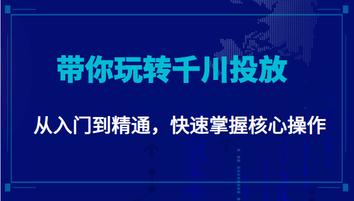 千万级直播操盘手带你玩转千川投放：从入门到精通，快速掌握核心操作-乌龙学社