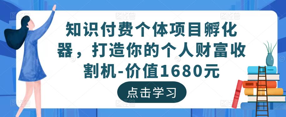 知识付费个体项目孵化器，打造你的个人财富收割机-价值1680元-乌龙学社