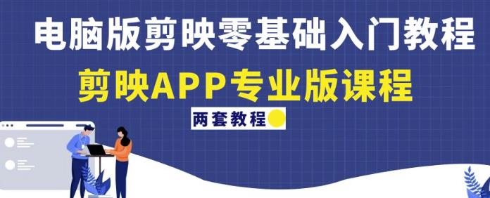 电脑版剪映零基础入门教程+剪映APP专业版课程（两套教程）-乌龙学社