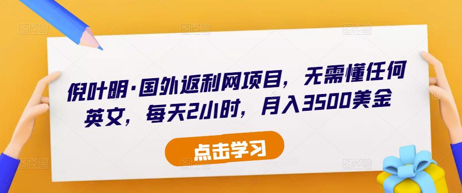 倪叶明·国外返利网项目，无需懂任何英文，每天2小时，月入3500美金-乌龙学社