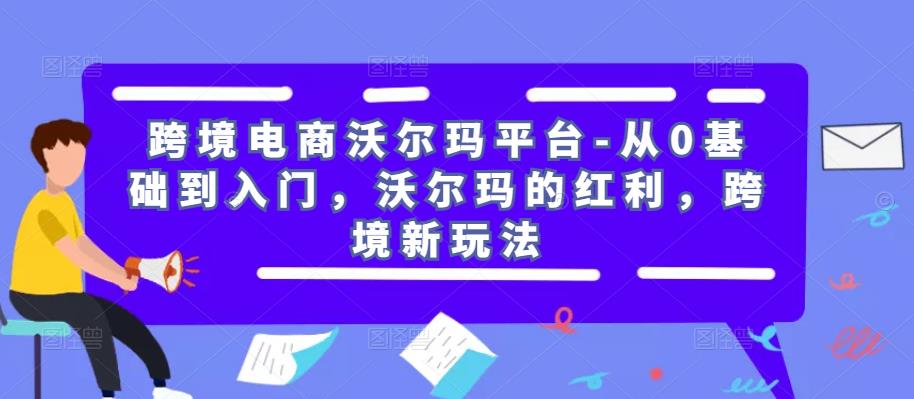 跨境电商沃尔玛平台-从0基础到入门，沃尔玛的红利，跨境新玩法-乌龙学社