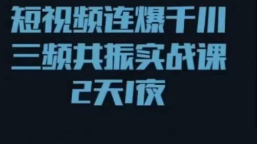 短视频连爆千川三频共振实战课，针对千川如何投放，视频如何打爆专门讲解-乌龙学社