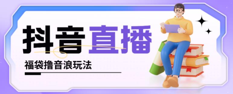 抖音暴力福袋撸音浪玩法，小白直接干，每天几百+【详细视频教程】-乌龙学社