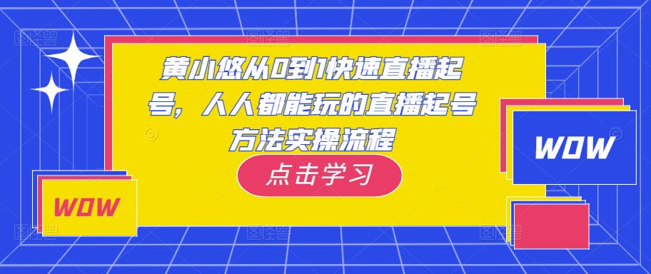 黄小悠从0到1快速直播起号，人人都能玩的直播起号方法实操流程-乌龙学社