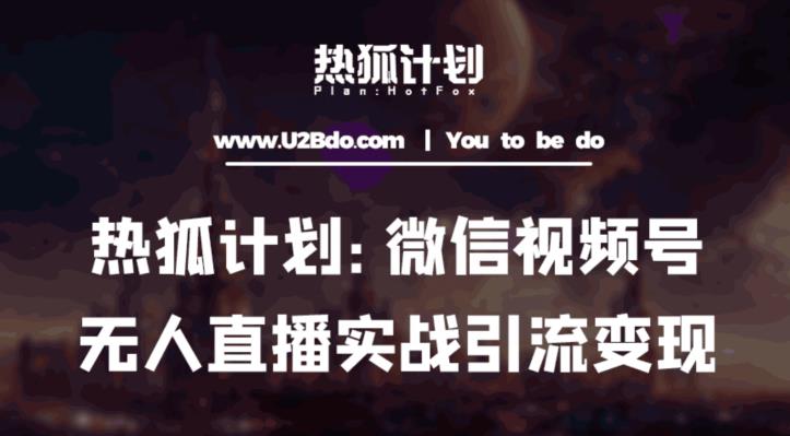热狐计划：微信视频号鸡哥无人直播新玩法，无人直播撸礼物+引流变现带素材-乌龙学社