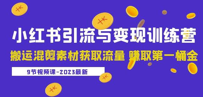 2023小红书引流与变现训练营：搬运混剪素材获取流量赚取第一桶金（9节课）-乌龙学社