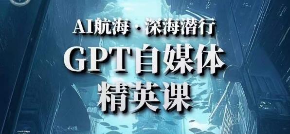 AI航海计划ChatGPT自媒体精英课，快速从入门到进阶（首创调教心流法|实战案例|内容自动化）-乌龙学社