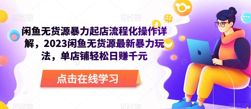 闲鱼无货源暴力起店流程化操作详解，2023闲鱼无货源最新暴力玩法，单店铺轻松日赚千元-乌龙学社