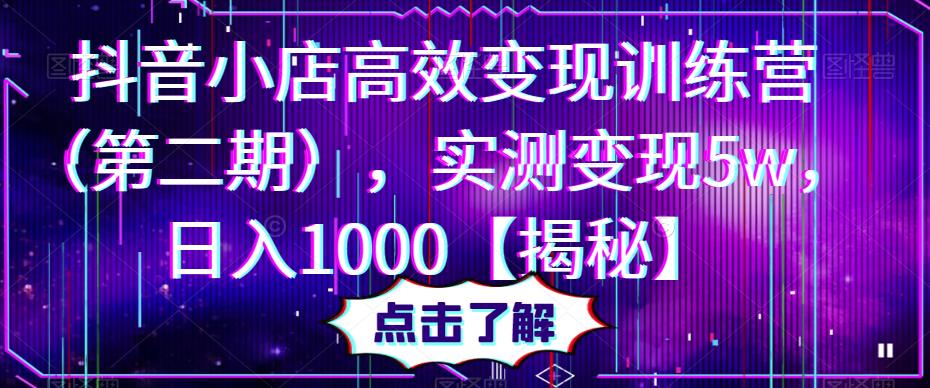 抖音小店高效变现训练营（第二期），实测变现5w，日入1000【揭秘】-乌龙学社