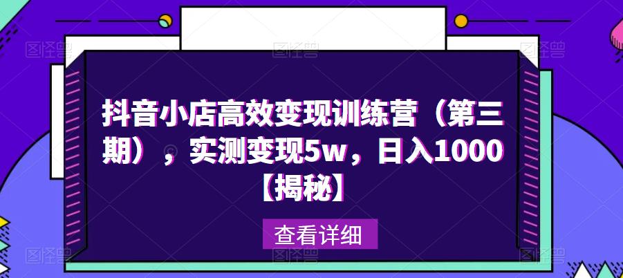 抖音小店高效变现训练营（第三期），实测变现5w，日入1000【揭秘】-乌龙学社