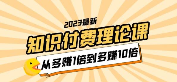 2023知识付费理论课，从多赚1倍到多赚10倍（10节视频课）-乌龙学社