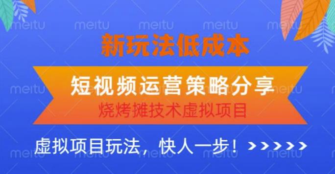 低成本烧烤摊技术虚拟项目新玩法，短视频运营策略分享，快人一步【揭秘】-乌龙学社