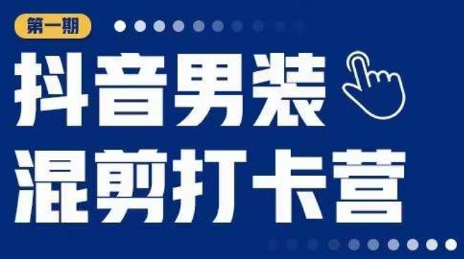 抖音男装混剪打卡营，0基础在家兼职可以做，上手简单-乌龙学社