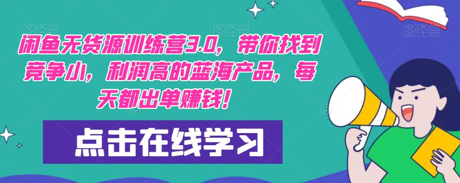 【推荐】闲鱼无货源训练营3.0，带你找到竞争小，利润高的蓝海产品，每天都出单赚钱！（更新）-乌龙学社