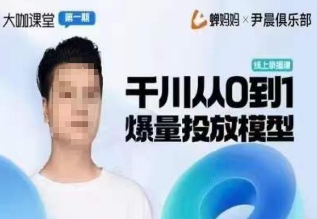 尹晨俱乐部蝉妈妈-大咖课堂第01期，千川从0到1爆量投放模型-乌龙学社