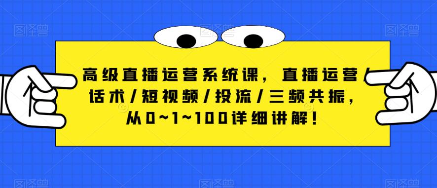 高级直播运营系统课，直播运营/话术/短视频/投流/三频共振，从0~1~100详细讲解！-乌龙学社