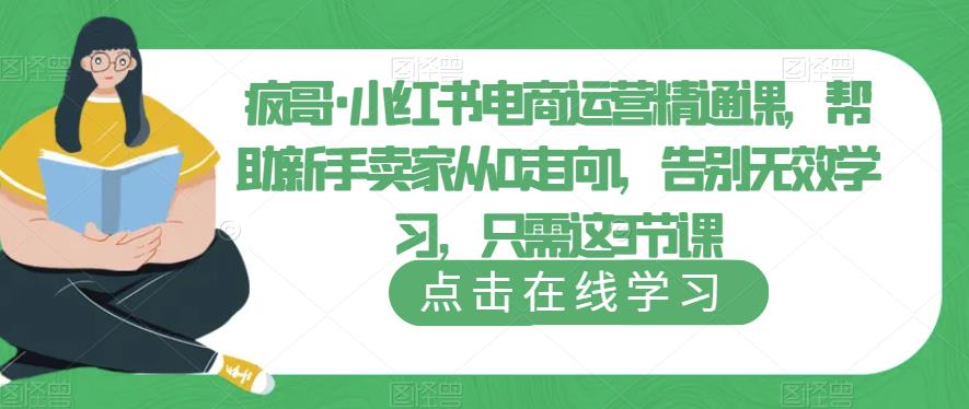 疯哥·小红书电商运营精通课，帮助新手卖家从0走向1，告别无效学习，只需这3节课-乌龙学社