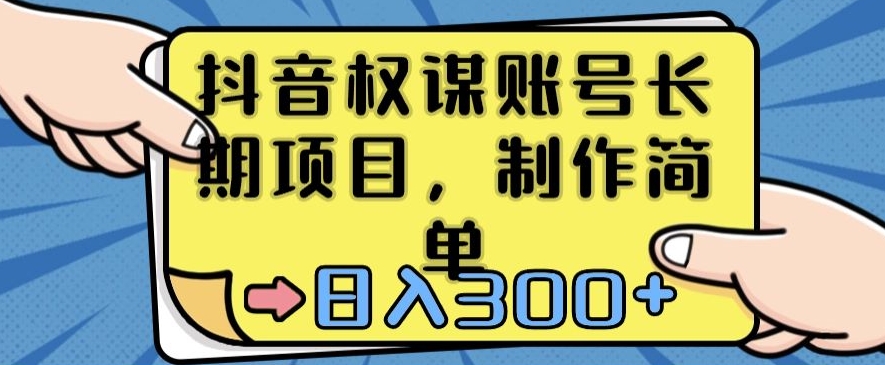 抖音权谋账号，长期项目，制作简单，日入300+【揭秘】-乌龙学社