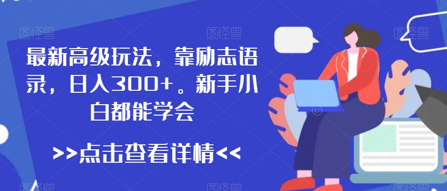 最新高级玩法，靠励志语录，日入300+，新手小白都能学会【揭秘】-乌龙学社