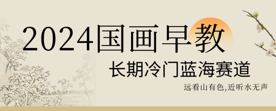2024国画早教，长期冷门蓝海赛道【揭秘】-乌龙学社