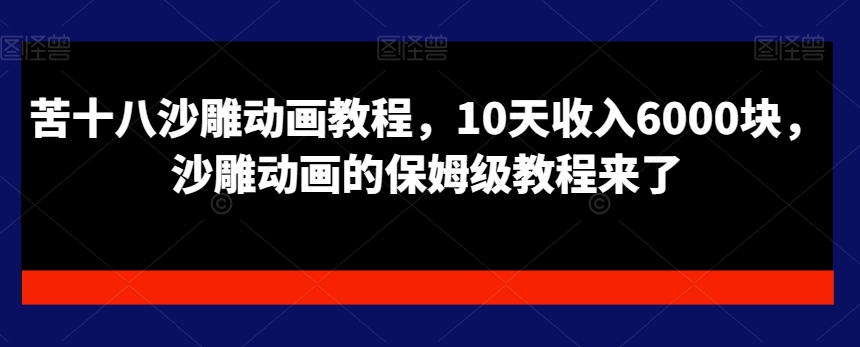 苦十八沙雕动画教程，10天收入6000块，沙雕动画的保姆级教程来了-乌龙学社