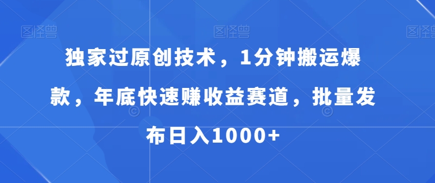 独家过原创技术，1分钟搬运爆款，年底快速赚收益赛道，批量发布日入1000+【揭秘】-乌龙学社