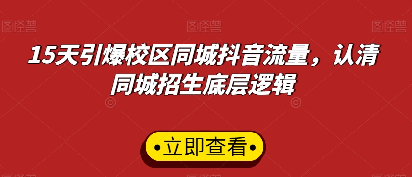 15天引爆校区同城抖音流量，认清同城招生底层逻辑-乌龙学社