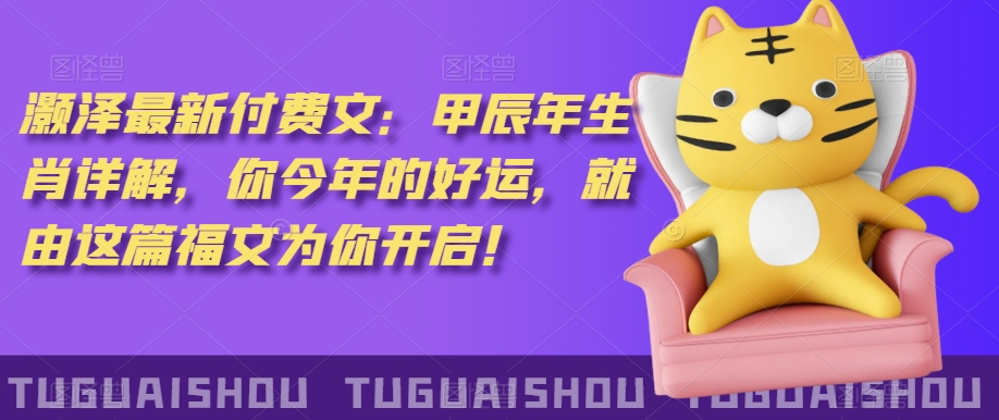 ‮泽灏‬最新‮费付‬文：甲‮年辰‬生肖详解，‮今你‬年的好运，就‮这由‬篇福文‮你为‬开启！-乌龙学社