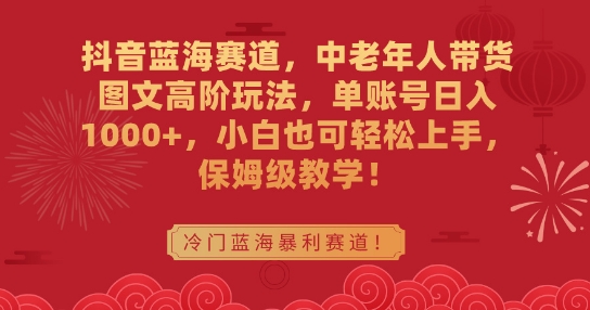 抖音蓝海赛道，中老年人带货图文高阶玩法，单账号日入1000+，小白也可轻松上手，保姆级教学【揭秘】-乌龙学社