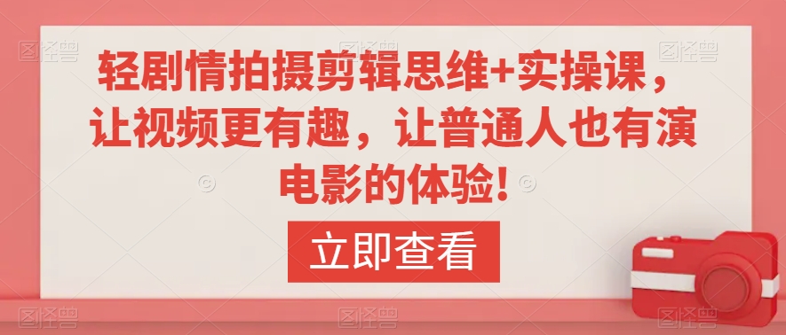 轻剧情拍摄剪辑思维+实操课，让视频更有趣，让普通人也有演电影的体验!-乌龙学社