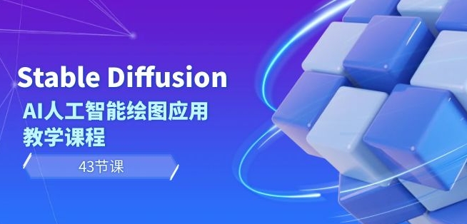 Stable Diffusion AI人工智能绘图应用教学课程（43节课）-乌龙学社