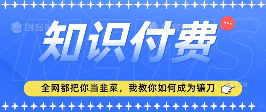 2024最新知识付费项目，小白也能轻松入局，全网都在教你做项目，我教你做镰刀【揭秘】-乌龙学社