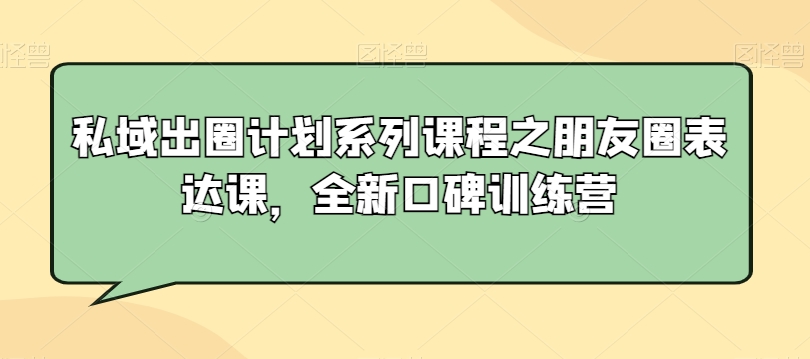 私域出圈计划系列课程之朋友圈表达课，全新口碑训练营-乌龙学社