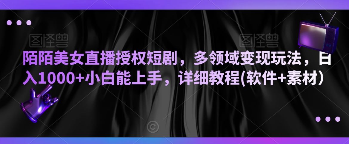 陌陌美女直播授权短剧，多领域变现玩法，日入1000+小白能上手，详细教程(软件+素材）【揭秘】-乌龙学社