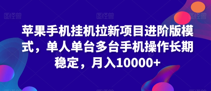 苹果手机挂机拉新项目进阶版模式，单人单台多台手机操作长期稳定，月入10000+【揭秘】-乌龙学社