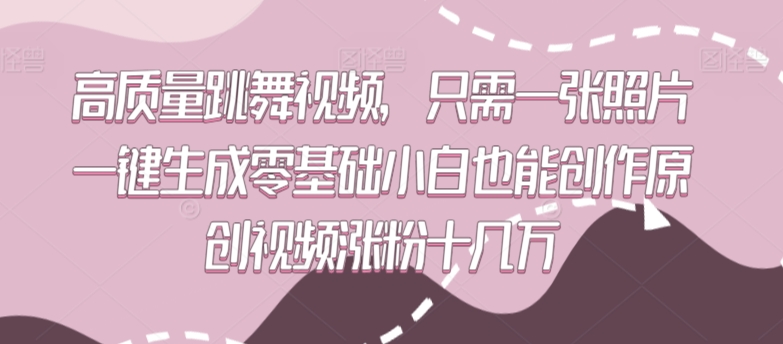 高质量跳舞视频，只需一张照片一键生成零基础小白也能创作原创视频涨粉十几万【揭秘】-乌龙学社