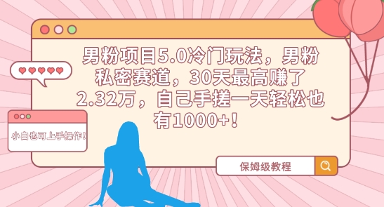 男粉项目5.0冷门玩法，男粉私密赛道，30天最高赚了2.32万，自己手搓一天轻松也有1000+【揭秘】-乌龙学社