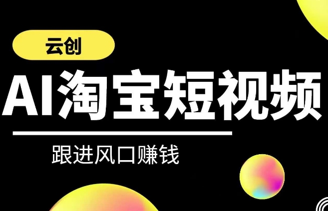 云创-AI短视频系列课程，快速理解带货短视频+AI运用-乌龙学社