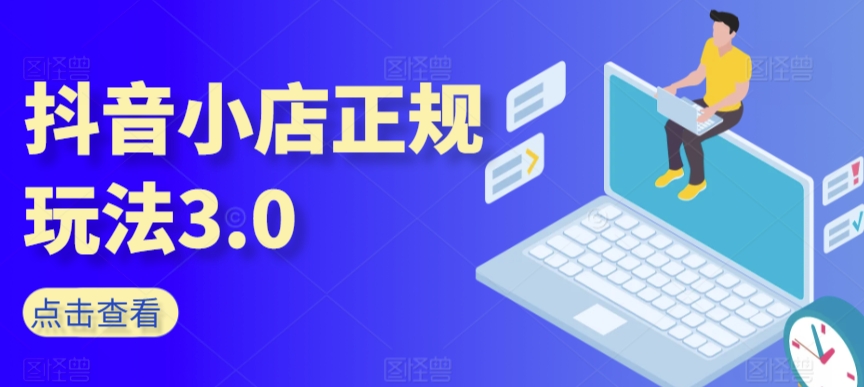 抖音小店正规玩法3.0，抖音入门基础知识、抖音运营技术、达人带货邀约、全域电商运营等-乌龙学社