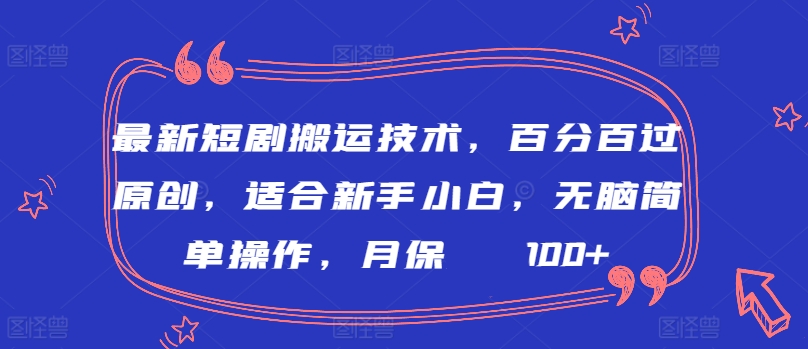 最新短剧搬运技术，百分百过原创，适合新手小白，无脑简单操作，月保底2000+【揭秘】-乌龙学社