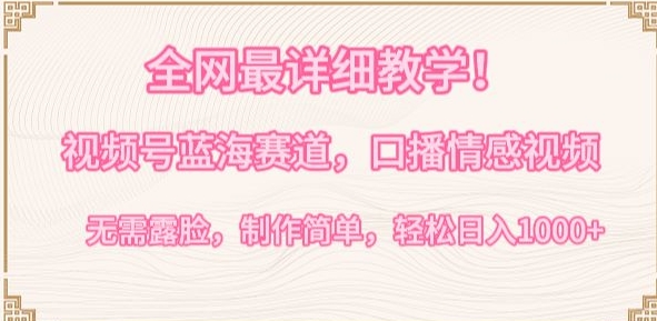 全网最详细教学，视频号蓝海赛道，口播情感视频，无需露脸，制作简单，轻松实现日入1000+【揭秘】-乌龙学社