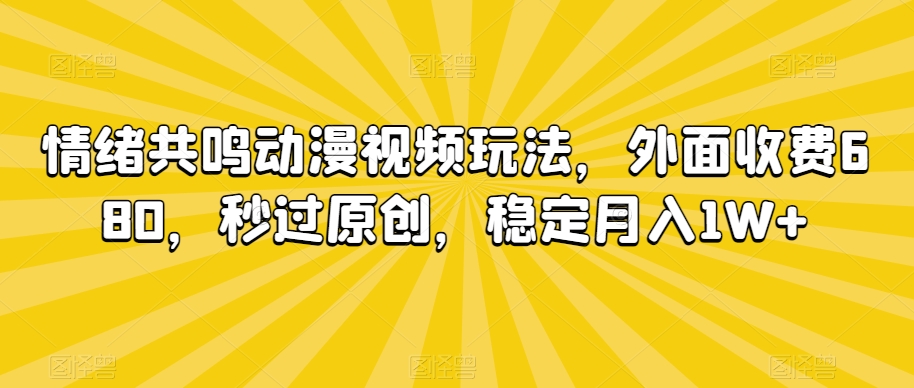 情绪共鸣动漫视频玩法，外面收费680，秒过原创，稳定月入1W+【揭秘】-乌龙学社