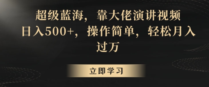 超级蓝海，靠大佬演讲视频，日入500+，操作简单，轻松月入过万【揭秘】-乌龙学社