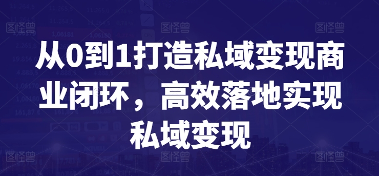 从0到1打造私域变现商业闭环，高效落地实现私域变现-乌龙学社
