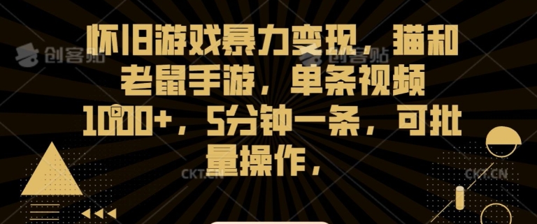 怀旧游戏暴力变现，猫和老鼠手游，单条视频1000+，5分钟一条，可批量操作【揭秘】-乌龙学社