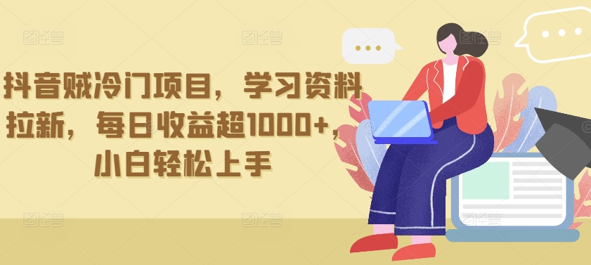 抖音贼冷门项目，学习资料拉新，每日收益超1000+，小白轻松上手【揭秘】-乌龙学社