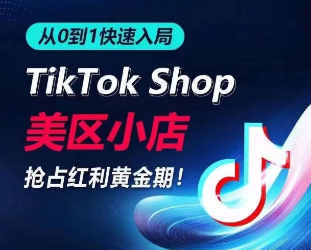 从0到1快速入局TikTok美区小店，快速抢占流量黄金期，开启日出千单之旅-乌龙学社