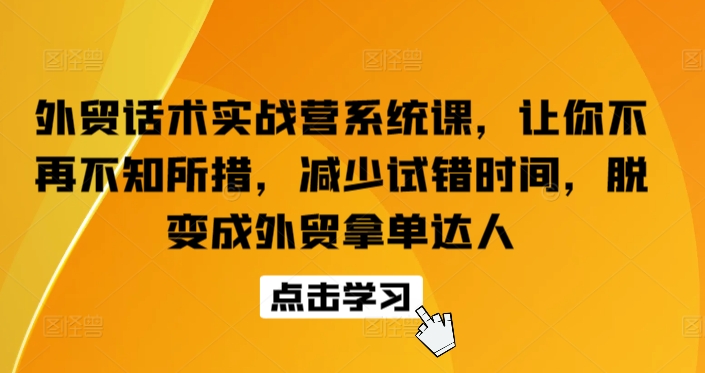 外贸话术实战营系统课，让你不再不知所措，减少试错时间，脱变成外贸拿单达人-乌龙学社