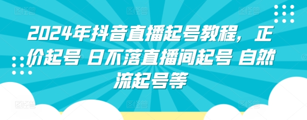 2024年抖音直播起号教程，正价起号 日不落直播间起号 自然流起号等-乌龙学社