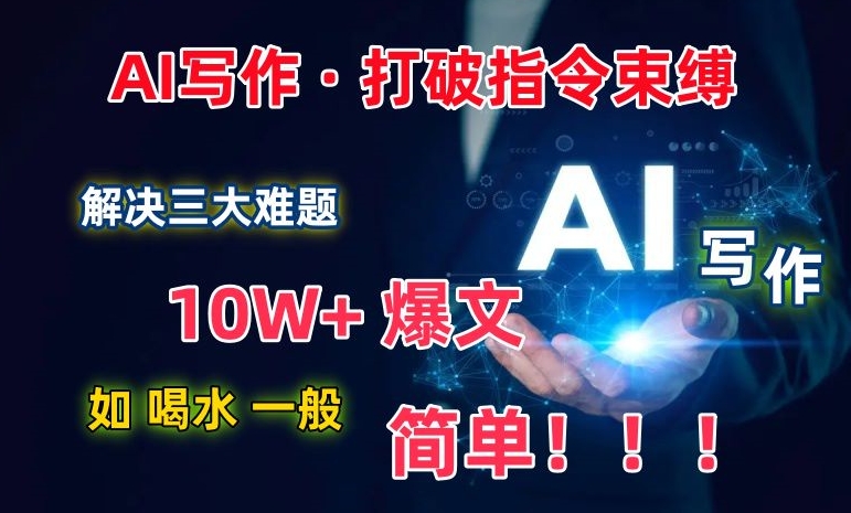 AI写作：解决三大难题，10W+爆文如喝水一般简单，打破指令调教束缚【揭秘】-乌龙学社
